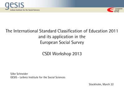 The International Standard Classiﬁcation of Education 2011 and its application in the European Social Survey CSDI WorkshopSilke Schneider