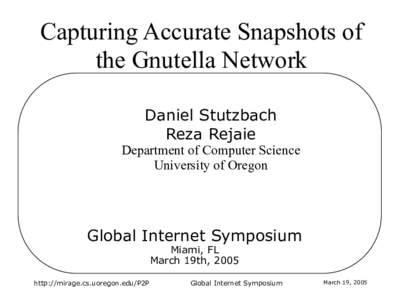 Capturing Accurate Snapshots of the Gnutella Network Daniel Stutzbach Reza Rejaie  Department of Computer Science