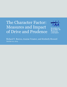 The Character Factor: Measures and Impact of Drive and Prudence Richard V. Reeves, Joanna Venator, and Kimberly Howard October 22, 2014