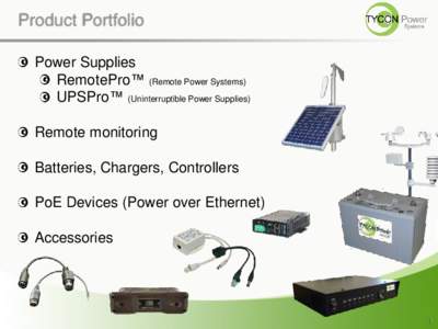 Product Portfolio Power Supplies RemotePro™ (Remote Power Systems) UPSPro™ (Uninterruptible Power Supplies) Remote monitoring Batteries, Chargers, Controllers
