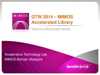 GTW 2014 – MIMOS Accelerated Library Yaszrina Mohamad Yassin Accelerative Technology Lab MIMOS Berhad, Malaysia