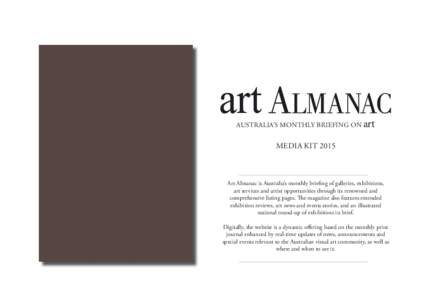 Australia’s Monthly Briefing on art  MEDIA KIT 2015 Art Almanac is Australia’s monthly briefing of galleries, exhibitions, art services and artist opportunities through its renowned and