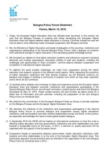 Bologna Policy Forum Statement Vienna, March 12, [removed]Today, the European Higher Education Area has officially been launched. In this context, we note that the Bologna Process of creating and further developing this E