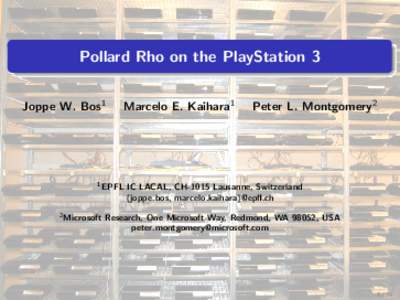 Pollard Rho on the PlayStation 3 Joppe W. Bos1 1 EPFL  2 Microsoft