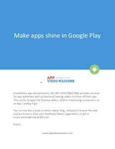 Make apps shine in Google Play  by Founded by app entrepreneurs, the APP VIDEO MACHINE provides services for app publishers with professional looking videos to show off their app.