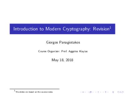 Introduction to Modern Cryptography: Revision1 Giorgos Panagiotakos Course Organizer: Prof. Aggelos Kiayias May 18, 2018
