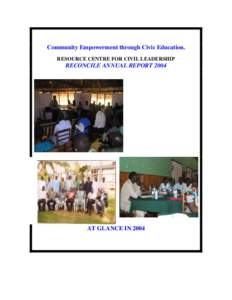 Community Empowerment through Civic Education. RESOURCE CENTRE FOR CIVIL LEADERSHIP RECONCILE ANNUAL REPORTAT GLANCE IN 2004