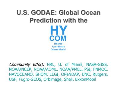 U.S. GODAE: Global Ocean Prediction with the Community Effort: NRL, U. of Miami, NASA-GISS,  NOAA/NCEP, NOAA/AOML, NOAA/PMEL, PSI, FNMOC,