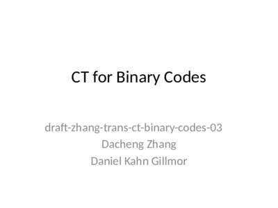 CT for Binary Codes draft-zhang-trans-ct-binary-codes-03 Dacheng Zhang Daniel Kahn Gillmor  Changes since IETF91(1)