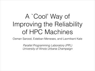 A `Cool’ Way of Improving the Reliability of HPC Machines Osman Sarood, Esteban Meneses, and Laxmikant Kale !