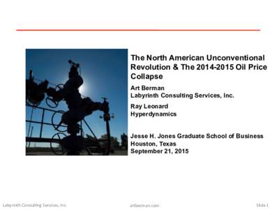 The North American Unconventional Revolution & TheOil Price Collapse Art Berman Labyrinth Consulting Services, Inc. Ray Leonard