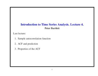 Introduction to Time Series Analysis. Lecture 4. Peter Bartlett Last lecture: 1. Sample autocorrelation function 2. ACF and prediction 3. Properties of the ACF