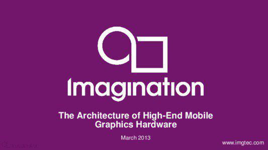 The Architecture of High-End Mobile Graphics Hardware March 2013
