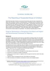 CLINICAL GUIDELINE  The Reporting of Suspected Abuse of Children Optometrists Association Australia recommends that optometrists report all cases of suspected child abuse, when the suspicion is based on reasonable ground