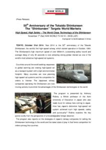 (Press Release)  50th Anniversary of the Tokaido Shinkansen The “Shinkansen” Targets World Markets High Speed, High Safety – The World Class Technology of the Shinkansen November 1st (Sat) NHK WORLD TV 09:10 – 09