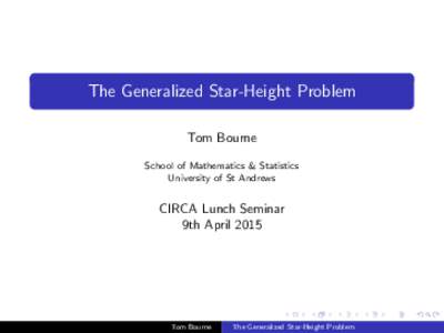The Generalized Star-Height Problem Tom Bourne School of Mathematics & Statistics University of St Andrews  CIRCA Lunch Seminar