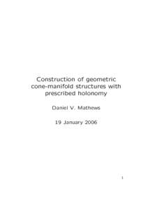 Construction of geometric cone-manifold structures with prescribed holonomy Daniel V. Mathews 19 January 2006