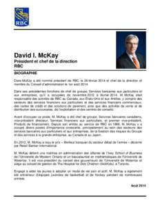 David I. McKay Président et chef de la direction RBC BIOGRAPHIE Dave McKay a été nommé président de RBC le 26 février 2014 et chef de la direction et membre du Conseil d’administration le 1er août 2014.
