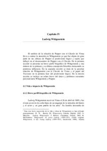Capítulo IV Ludwig Wittgenstein El análisis de la relación de Popper con el Círculo de Viena lleva a centrar la atención en Wittgenstein ya que fue objeto de gran parte de las críticas de Popper al positivismo lóg