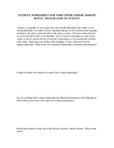 STUDENT WORKSHEET FOR JOHN TINER’S BOOK, ROBERT BOYLE: TRAILBLAZER OF SCIENCE A history or biography on some subject also will reveal the philosophy of the author as well. And the philosophy of an author will have sign