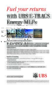 Fuel your returns with UBS E-TRACS Energy MLPs A full suite of MLP exchange-traded products Whether it’s natural gas or energy infrastructure — unlevered, 2x leveraged