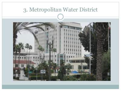 3. Metropolitan Water District  Rising cost of MWD water “(In) the past five years, we had to basically double our rates…We’re going to have to raise rates every