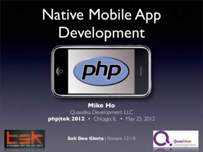 Native Mobile App Development Mike Ho Quasidea Development, LLC php|tek 2012 • Chicago, IL • May 25, 2012