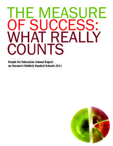 THE MEASURE OF SUCCESS: WHAT REALLY COUNTS People for Education Annual Report on Ontario’s Publicly Funded Schools 2011
