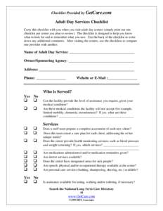 Checklist Provided by GetCare.com  Adult Day Services Checklist Carry this checklist with you when you visit adult day centers (simply print out one checklist per center you plan to review). The checklist is designed to 