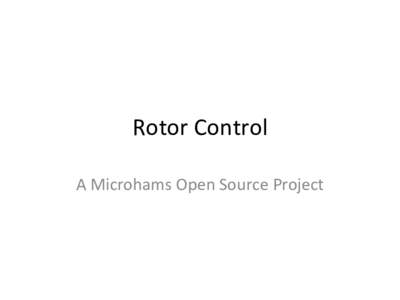 Rotor	
  Control	
   A	
  Microhams	
  Open	
  Source	
  Project	
   General	
  Project	
  Requirements	
   •  Simple:	
  A	
  beginners	
  project	
  