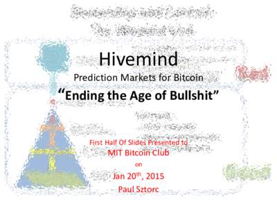 Hivemind Prediction Markets for Bitcoin “Ending the Age of Bullshit” First Half Of Slides Presented to