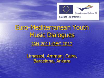 Euro-Mediterranean Youth Music Dialogues JAN 2011-DEC 2012 Limassol, Amman, Cairo, Barcelona, Ankara