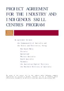 PROJECT AGREEMENT FOR THE INDUSTRY AND INDIGENOUS SKILL CENTRES PROGRAM Council of Australian
