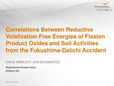 Correlations Between Reductive Volatization Free Energies of Fission Product Oxides and Soil Activities from the Fukushima-Daiichi Accident DAVID ABRECHT, JON SCHWANTES Radiochemical Analysis Group