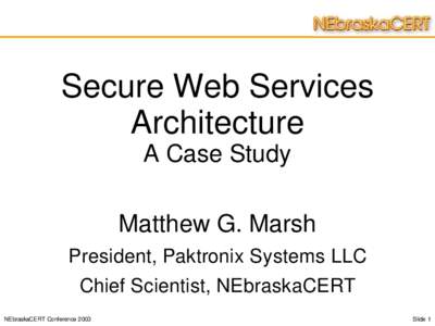 Secure Web Services Architecture A Case Study Matthew G. Marsh President, Paktronix Systems LLC Chief Scientist, NEbraskaCERT