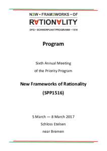 Program Sixth Annual Meeting of the Priority Program New Frameworks of Rationality (SPP1516)