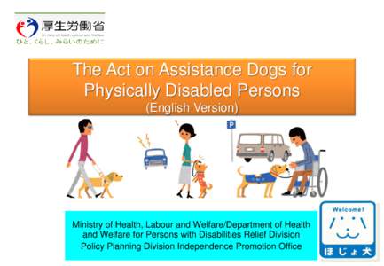The Act on Assistance Dogs for Physically Disabled Persons (English Version) Ministry of Health, Labour and Welfare/Department of Health and Welfare for Persons with Disabilities Relief Division