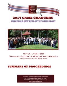 2014 GAME CHANGERS CREATING A NEW ECOLOGY OF DEMOCRACY MAY 29 – JUNE 1, 2014 NATIONAL INSTITUTE ON MONEY IN STATE POLITICS at Averill’s Flathead Lake Lodge, Bigfork, Montana