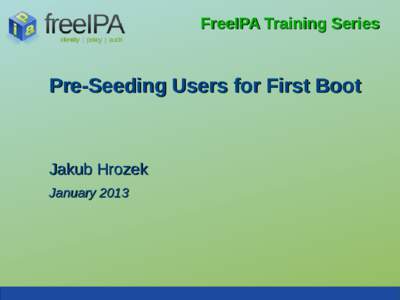 FreeIPA Training Series  Pre-Seeding Users for First Boot Jakub Hrozek January 2013