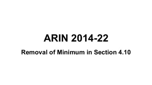 ARINRemoval of Minimum in Section 4.10 Problem Statement The current section 4.10 Dedicated IPv4 block to facilitate IPv6 Deployment creates an issue where a small new