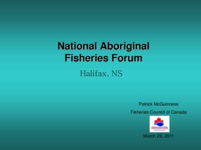 National Aboriginal Fisheries Forum Halifax, NS Patrick McGuinness Fisheries Council of Canada