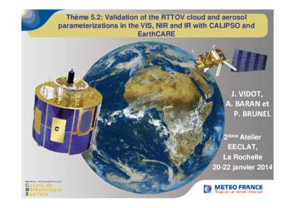Thème 5.2: Validation of the RTTOV cloud and aerosol parameterizations in the VIS, NIR and IR with CALIPSO and EarthCARE J. VIDOT, A. BARAN et