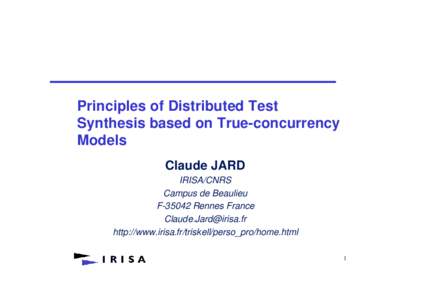 Principles of Distributed Test Synthesis based on True-concurrency Models Claude JARD IRISA/CNRS Campus de Beaulieu