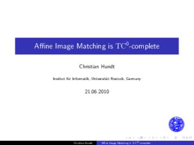 Affine Image Matching is TC0 -complete Christian Hundt Institut für Informatik, Universität Rostock, Germany