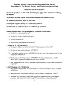 The Oral History Project of the University of the Pacific Sponsored by The Emeriti Society and The University Archives PERSONAL INTERVIEW GUIDE Review the questions on this Guide. Some may not apply to the interviewee an