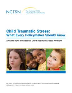 Child Traumatic Stress:  What Every Policymaker Should Know A Guide from the National Child Traumatic Stress Network  This project was funded by the Substance Abuse and Mental Health Services Administration (SAMHSA),