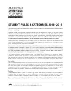 STUDENT RULES & CATEGORIES 2015–2016 The mission of the American Advertising Awards Student Division competition is to recognize and reward creative excellence in the art of advertising. Conducted annually by the Ameri