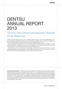 DENTSU ANNUAL REPORT 2013 The First Truly Global Communications Network for the Digital Age In March 2013, the Dentsu Group, the No. 1 advertising agency in Japan, and the London-based Aegis Group,