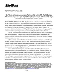 FOR IMMEDIATE RELEASE:  SkyWest Airlines Announces Partnership with ATP Flight School ATP students may receive up to $11,000 Tuition Reimbursement; ATP Latest of 56 Flight Schools to Join SkyWest’s Pilot Pathway Progra