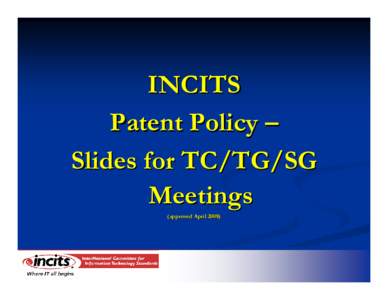 INCITS Patent Policy – Slides for TC/TG/SG Meetings (approved April 2008)